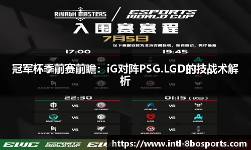 冠军杯季前赛前瞻：iG对阵PSG.LGD的技战术解析